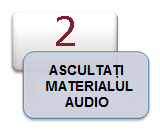 ASCULTAȚI MATERIALUL AUDIO